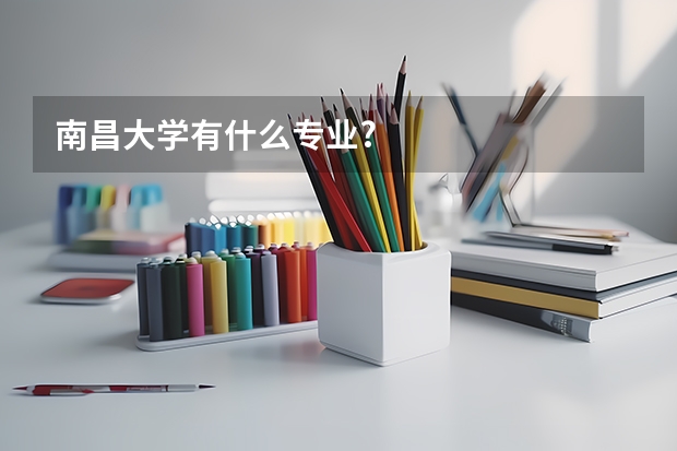 南昌大学有什么专业?
