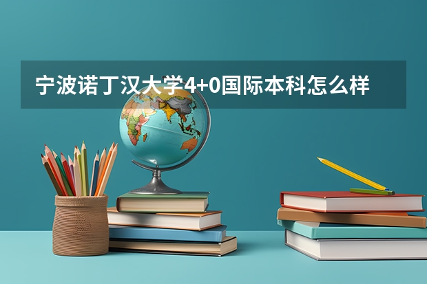 宁波诺丁汉大学4+0国际本科怎么样