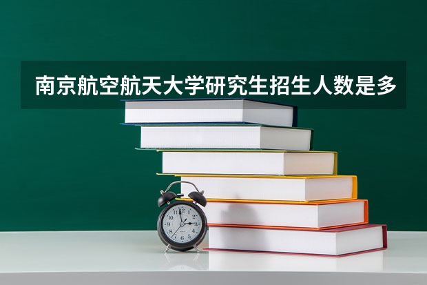 南京航空航天大学研究生招生人数是多少？