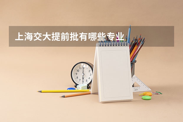 上海交大提前批有哪些专业