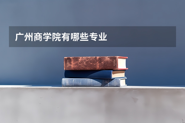 广州商学院有哪些专业