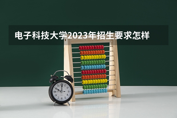 电子科技大学2023年招生要求怎样