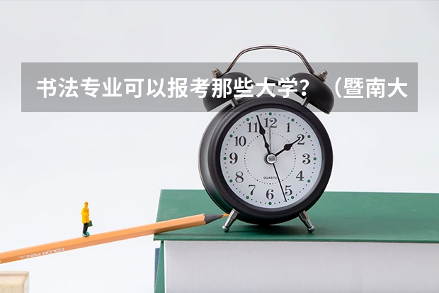 书法专业可以报考那些大学?(暨南大学本科招生章程)