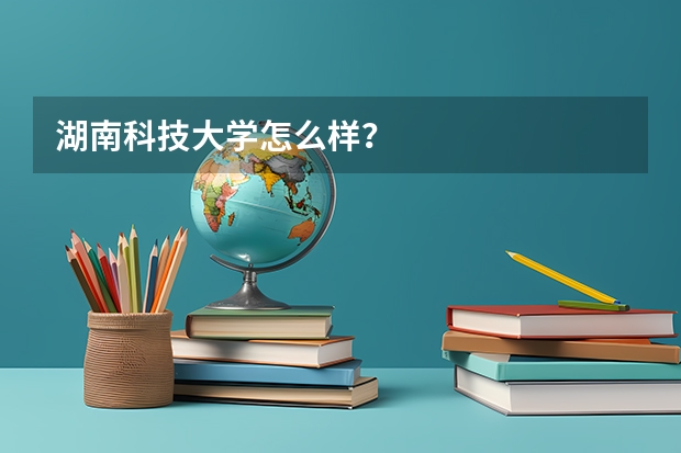 湖南科技大学怎么样？