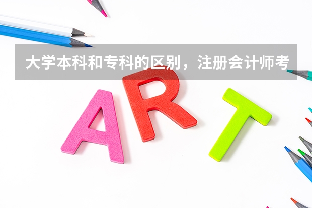 大学本科和专科的区别，注册会计师考试难度如何？