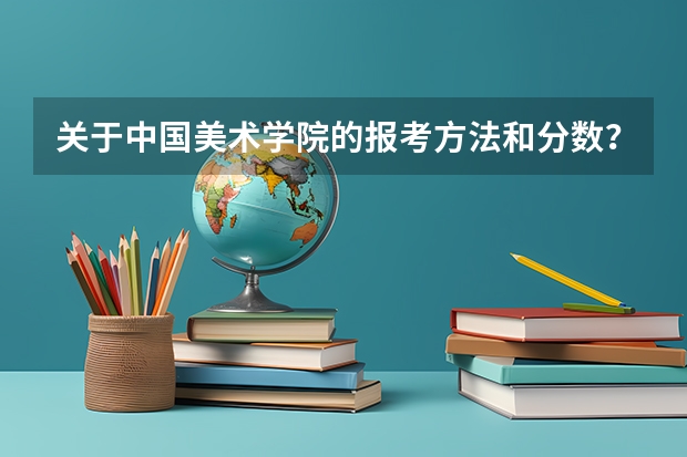 关于中国美术学院的报考方法和分数?(广州美术学院冷门专业)