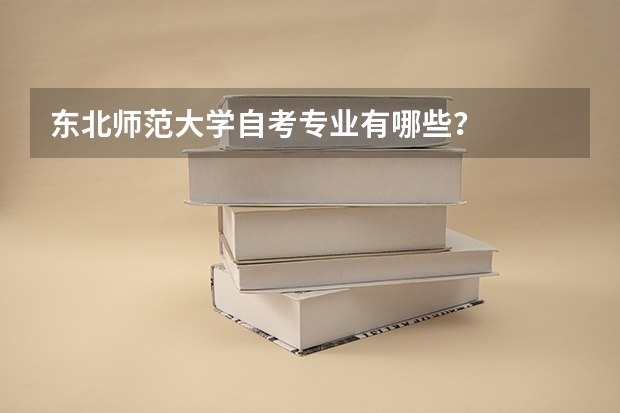东北师范大学自考专业有哪些？
