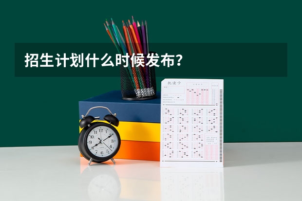 招生计划什么时候发布？