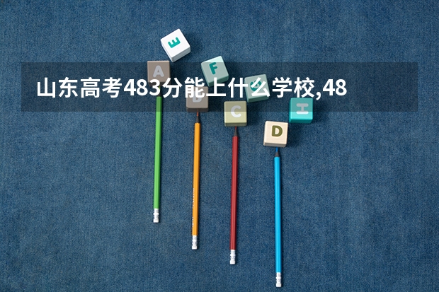山东高考483分能上什么学校,483分能上什么大学（原创）