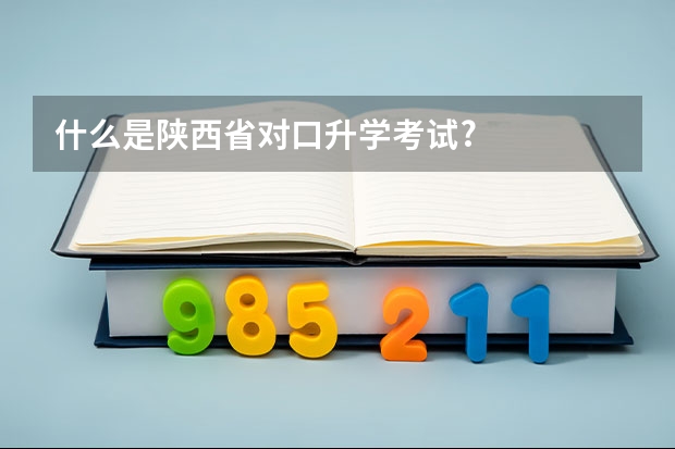 什么是陕西省对口升学考试?