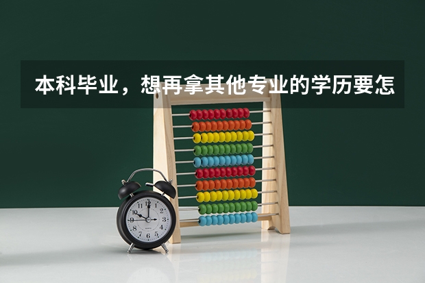 本科毕业,想再拿其他专业的学历要怎么做?