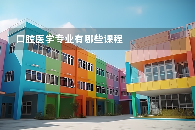 口腔医学专业有哪些课程