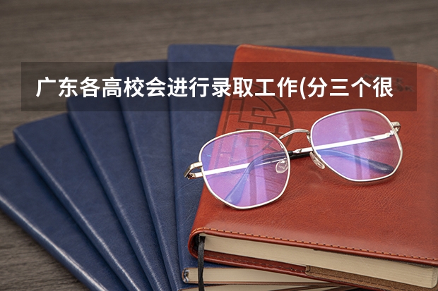 广东各高校会进行录取工作(分三个很多个阶段,如提前批,一批等)什么时候才能录取完