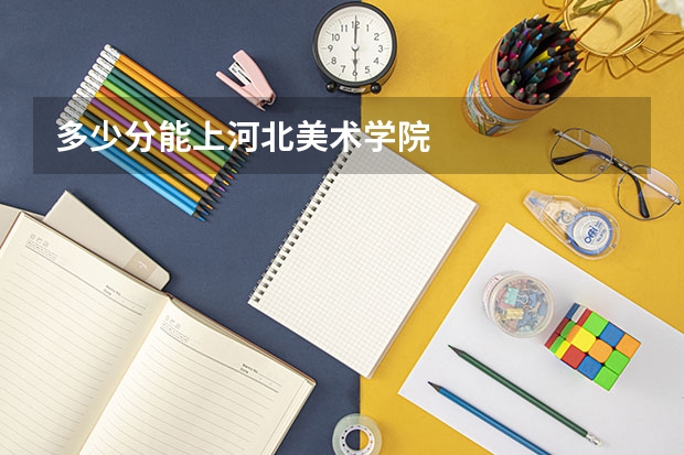 多少分能上河北美术学院