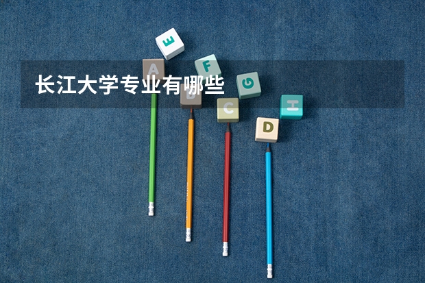 长江大学专业有哪些