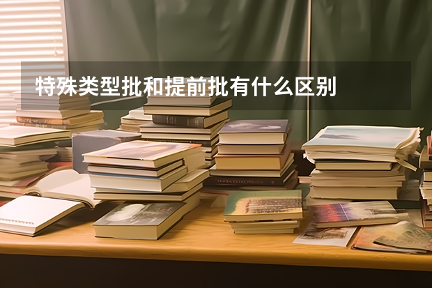 特殊类型批和提前批有什么区别