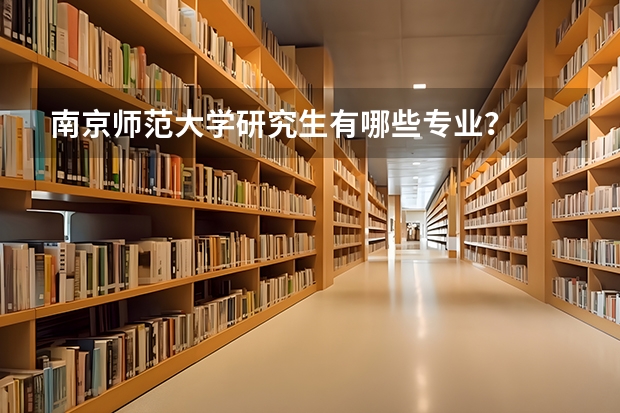 南京师范大学研究生有哪些专业？