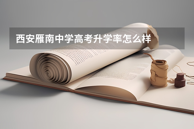 西安雁南中学高考升学率怎么样