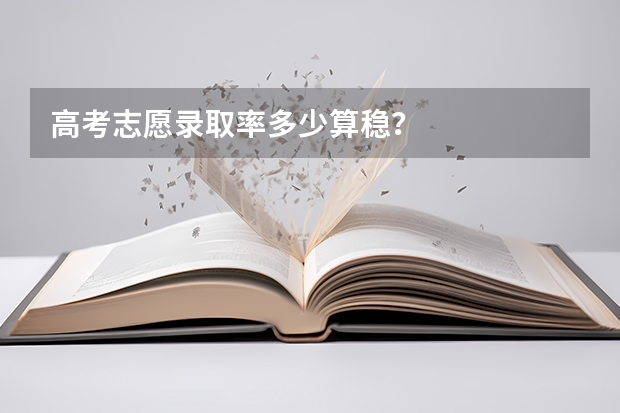 高考志愿录取率多少算稳？