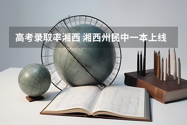 高考录取率湘西 湘西州民中一本上线率