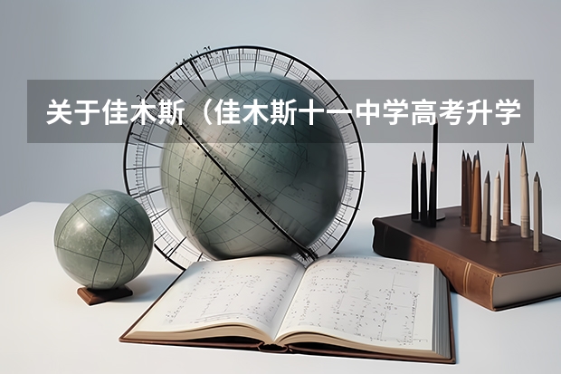 关于佳木斯（佳木斯十一中学高考升学率）