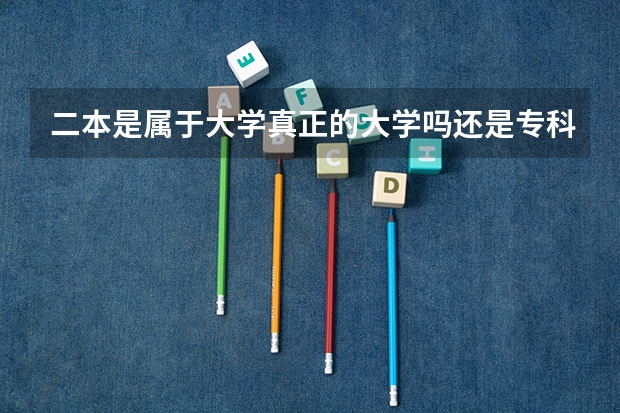 二本是属于大学真正的大学吗还是专科