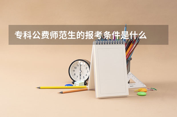 专科公费师范生的报考条件是什么