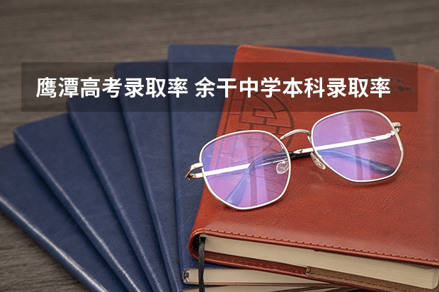 鹰潭高考录取率 余干中学本科录取率有多高？