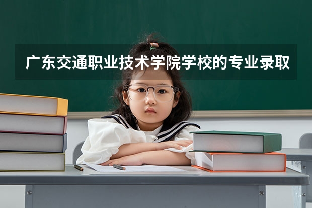 广东交通职业技术学院学校的专业录取分数高吗
