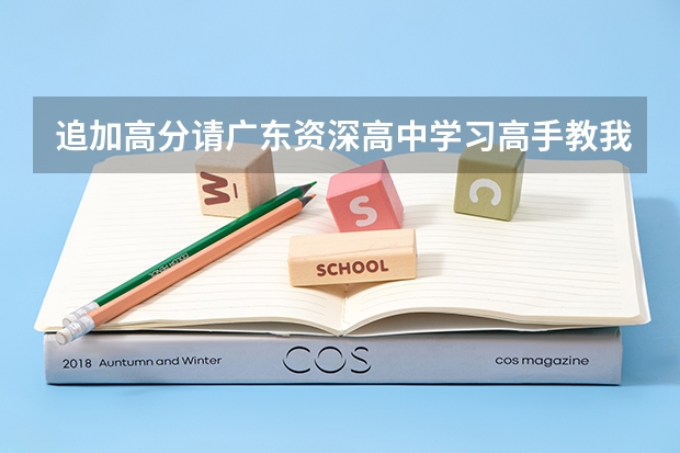 追加高分请广东资深高中学习高手教我怎么位高考作好准备(广东地区高手进)