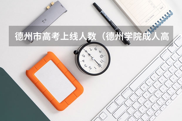 德州市高考上线人数（德州学院成人高考录取分数线）