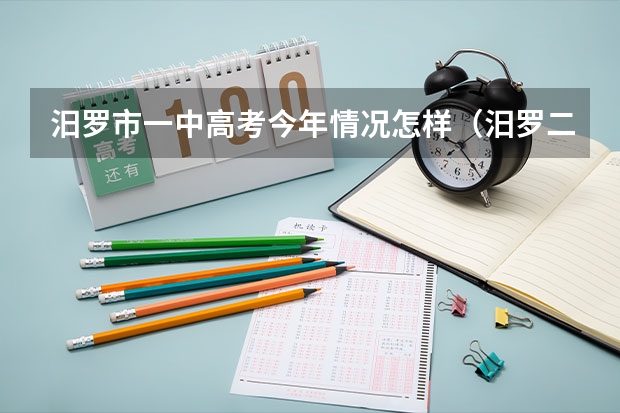 汨罗市一中高考今年情况怎样（汨罗二中国防班好不好）