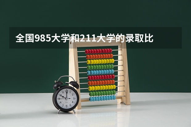 全国985大学和211大学的录取比例是多少？