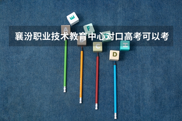 襄汾职业技术教育中心对口高考可以考哪些本科学校