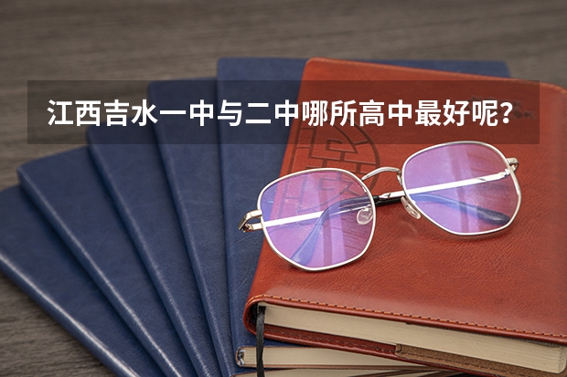 江西吉水一中与二中哪所高中最好呢？