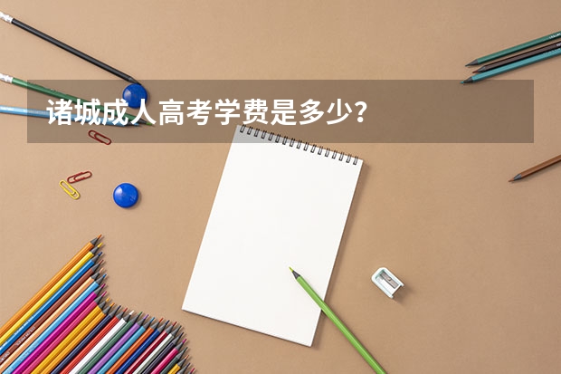 诸城成人高考学费是多少？