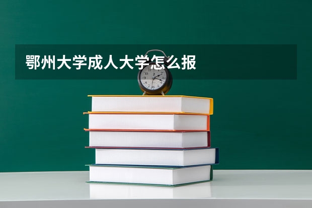 鄂州大学成人大学怎么报