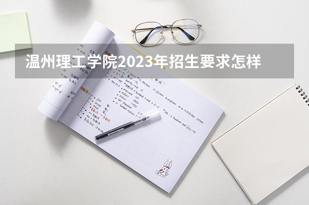 温州理工学院2023年招生要求怎样