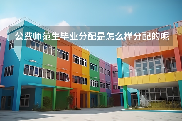 公费师范生毕业分配是怎么样分配的呢？