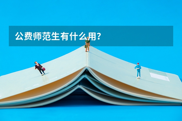 公费师范生有什么用？