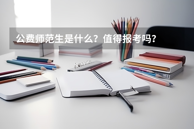 公费师范生是什么？值得报考吗？
