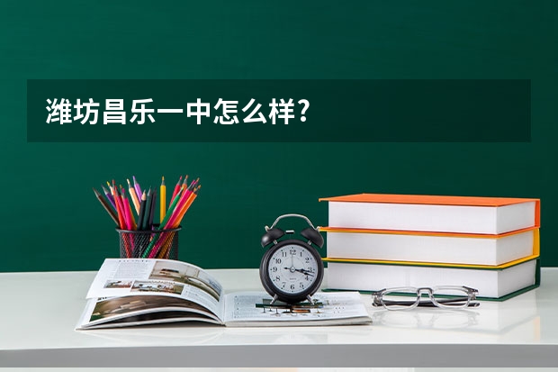 潍坊昌乐一中怎么样?