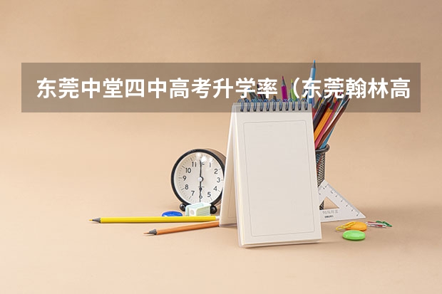 东莞中堂四中高考升学率（东莞翰林高考升学率）