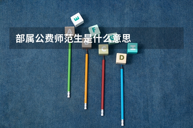 部属公费师范生是什么意思