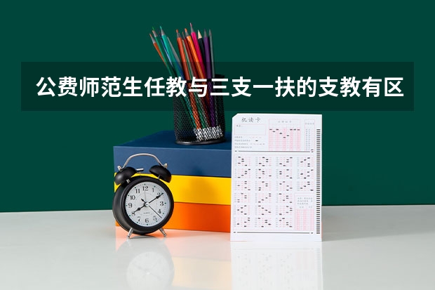 公费师范生任教与三支一扶的支教有区别吗？
