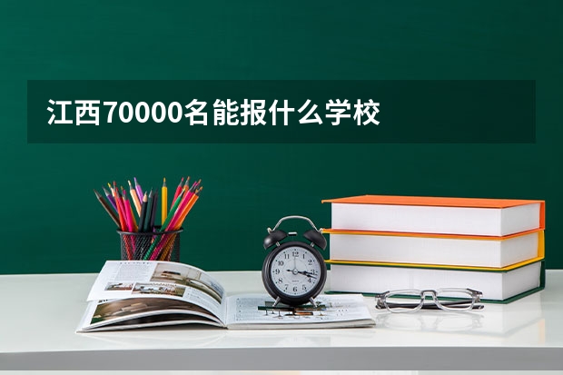 江西70000名能报什么学校