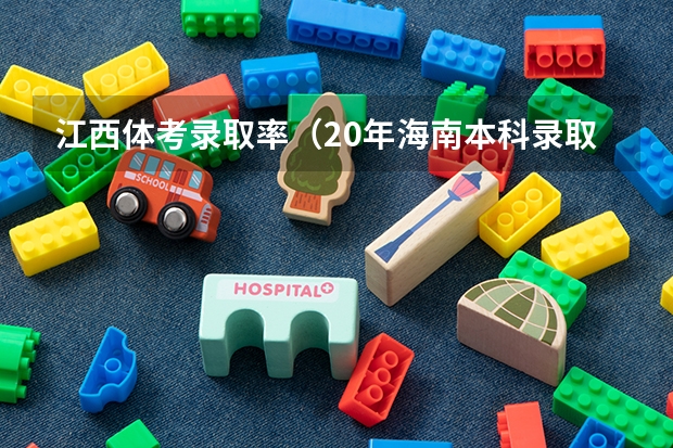 江西体考录取率（20年海南本科录取率）