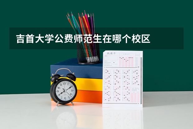 吉首大学公费师范生在哪个校区