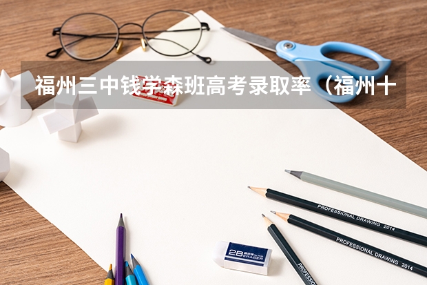 福州三中钱学森班高考录取率（福州十八中高考录取率）
