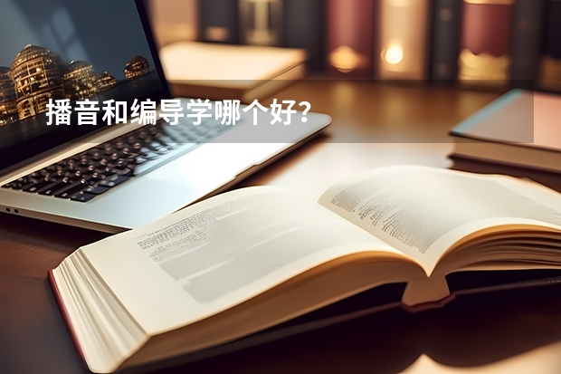 播音和编导学哪个好?